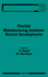 Flexible Manufacturing Systems: Recent Developments: Volume 23