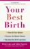 Your Best Birth: Know All Your Options, Discover the Natural Choices, and Take Back the Birth Experience