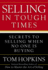 Selling in Tough Times: Secrets to Selling When No One is Buying