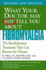 What Your Doctor May Not Tell You About Fibromyalgia: the Revolutionary Treatment That Can Reverse the Disease