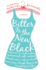 Bitter is the New Black: Confessions of a Condescending, Egomaniacal, Self-Centered Smartass, Or, Why Youshould Never Carry a Prada Bag to the Unemployment Office