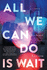 All We Can Do is Wait: a Novel