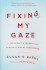 Fixing My Gaze: a Scientist's Journey Into Seeing in Three Dimensions