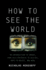 How to See the World: an Introduction to Images, From Self-Portraits to Selfies, Maps to Movies, and More