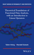 Theoretical Foundations of Functional Data Analysis, With an Introduction to Linear Operators: Theory and Practice: 997 (Wiley Series in Probability and Statistics)