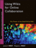 Using Wikis for Online Collaboration: the Power of the Read-Write Web (Jossey-Bass Guides to Online Teaching and Learning)