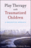 Play Therapy with Traumatized Children: A Prescriptive Approach
