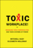 Toxic Workplace! : Managing Toxic Personalities and Their Systems of Power