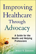 Improving Healthcare Through Advocacy: a Guide for the Health and Helping Professions