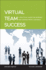 Virtual Team Success: a Practical Guide for Working and Leading From a Distance