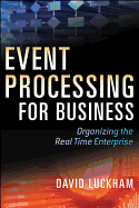 Event Processing for Business: Organizing the Real-Time Enterprise