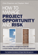How to Manage Project Opportunity and Risk: Why Uncertainty Management Can Be a Much Better Approach Than Risk Management