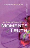 Moments of Truth: Four Creators of Modern Medicine Moments of Truth (History)