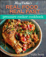 Miss Vickie's Real Food Real Fast Pressure Cooker Cookbook