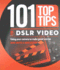101 Top Tips for Dslr Video: Using Your Camera to Make Great Movies