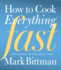 How to Cook Everything Fast: a Better Way to Cook Great Food