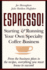 Espresso! Starting and Running Your Own Specialty Coffee Business