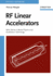 Rf Linear Accelerators (Wiley Series in Beam Physics and Accelerator Technology)