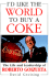 I'D Like the World to Buy a Coke: the Life and Leadership of Roberto Goizueta