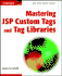 Mastering Jsp Custom Tags and Tag Libraries (Java Open Source Library)