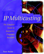 Ip Multicasting: the Complete Guide to Interactive Corporate Networks