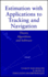 Estimation With Applications to Tracking and Navigation