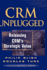 Crm Unplugged: Releasing Crm's Strategic Value