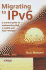 Migrating to Ipv6: a Practical Guide to Implementing Ipv6 in Mobile and Fixed Networks