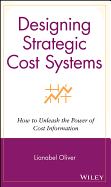 Designing Strategic Cost Systems: How to Unleash the Power of Cost Information