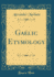Gaelic Etymology Classic Reprint