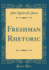 Freshman Rhetoric Classic Reprint