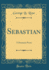 Sebastian a Dramatic Poem Classic Reprint