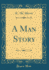 A Man Story Classic Reprint