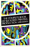 The Complete Book of Silk Screen Printing Production