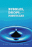 Bubbles, Drops, and Particles