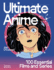 Ultimate Anime: 100 Essential Films and Series
