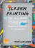 Screenprinting: the Ultimate Studio Guide From Sketchbook to Squeegee