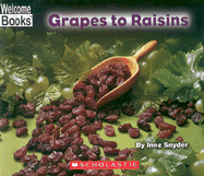 Grapes to Raisins (Welcome Books: How Things Are Made)
