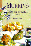Muffins: Sixty Sweet and Savory Recipes...From Old Favorites to New