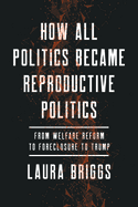 How All Politics Became Reproductive Politics