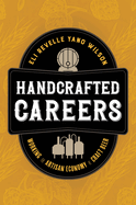 Handcrafted Careers: Working the Artisan Economy of Craft Beer