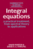 Integral Equations: a Practical Treatment, From Spectral Theory to Applications