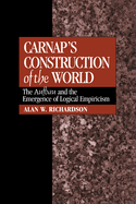 Carnap's Construction of the World: the Aufbau and the Emergence of Logical Empiricism