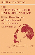The Commissariat of Enlightenment: Soviet Organization of Education and the Arts Under Lunacharsky, October 1917? 1921 (Cambridge Russian, Soviet and Post-Soviet Studies, Series Number 2)