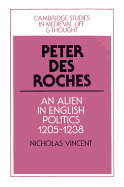 Peter des Roches: An Alien in English Politics, 1205-1238