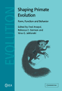Shaping Primate Evolution: Form, Function, and Behavior (Cambridge Studies in Biological and Evolutionary Anthropology, Series Number 40)
