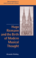 Hugo Riemann and the Birth of Modern Musical Thought (New Perspectives in Music History and Criticism, Series Number 11)