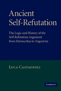 Ancient Self-Refutation: the Logic and History of the Self-Refutation Argument From Democritus to Augustine