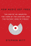 How Music Got Free: the End of an Industry, the Turn of the Century, and the Patient Zero of Piracy