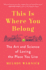 This is Where You Belong: the Art and Science of Loving the Place You Live